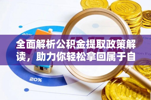 泰山全面解析公积金提取政策解读，助力你轻松拿回属于自己的钱