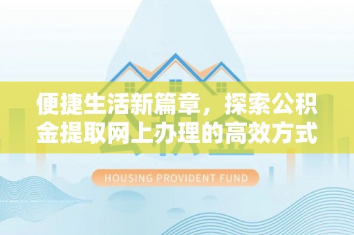 泰山便捷生活新篇章，探索公积金提取网上办理的高效方式