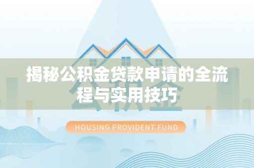 泰山揭秘公积金贷款申请的全流程与实用技巧