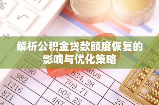 泰山解析公积金贷款额度恢复的影响与优化策略