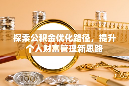 泰山探索公积金优化路径，提升个人财富管理新思路