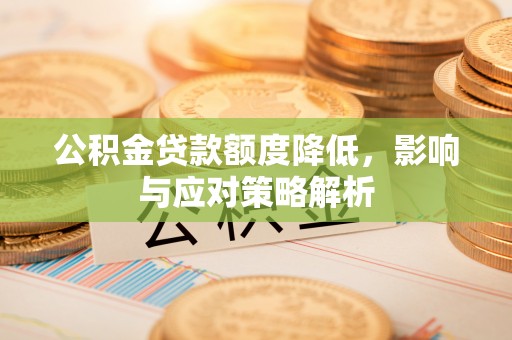 泰山公积金贷款额度降低，影响与应对策略解析