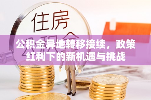 泰山公积金异地转移接续，政策红利下的新机遇与挑战