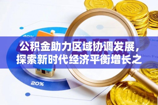 泰山公积金助力区域协调发展，探索新时代经济平衡增长之道
