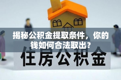 泰山揭秘公积金提取条件，你的钱如何合法取出？