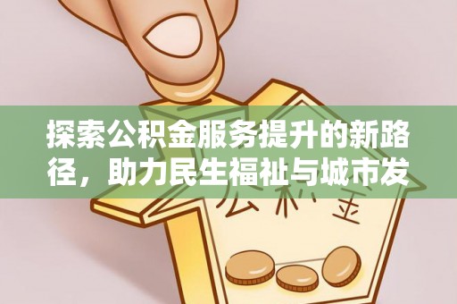 泰山探索公积金服务提升的新路径，助力民生福祉与城市发展