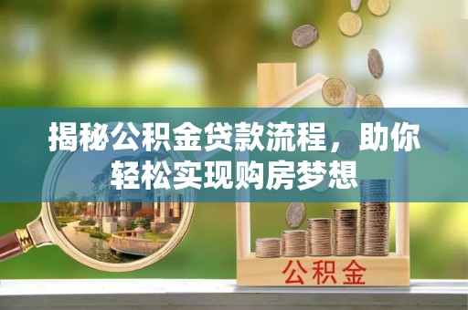 泰山揭秘公积金贷款流程，助你轻松实现购房梦想