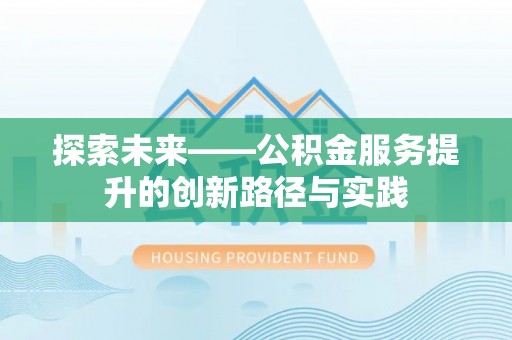 泰山探索未来——公积金服务提升的创新路径与实践