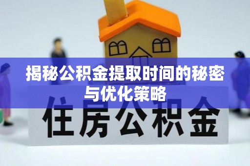 泰山揭秘公积金提取时间的秘密与优化策略