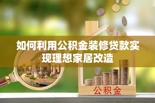 泰山如何利用公积金装修贷款实现理想家居改造