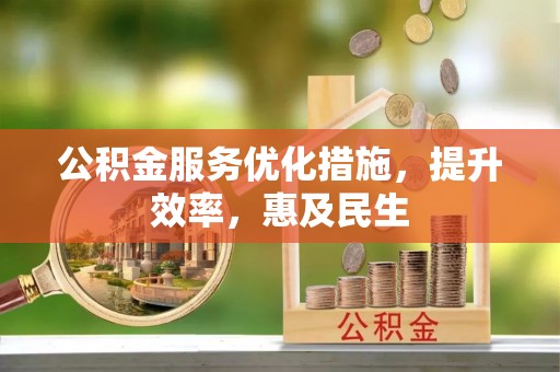 泰山公积金服务优化措施，提升效率，惠及民生