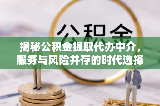 泰山揭秘公积金提取代办中介，服务与风险并存的时代选择