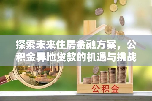 泰山探索未来住房金融方案，公积金异地贷款的机遇与挑战