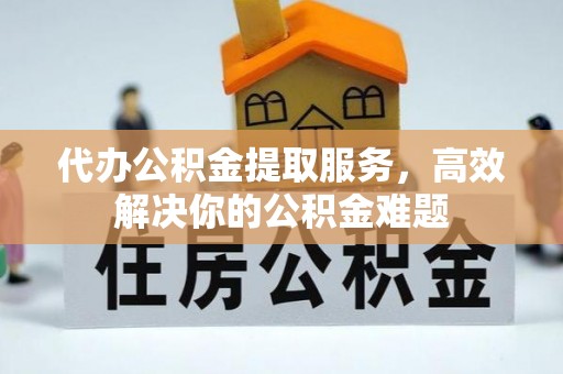 泰山代办公积金提取服务，高效解决你的公积金难题