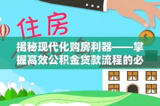 泰山揭秘现代化购房利器——掌握高效公积金贷款流程的必备指南