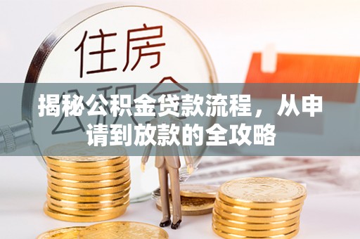 泰山揭秘公积金贷款流程，从申请到放款的全攻略
