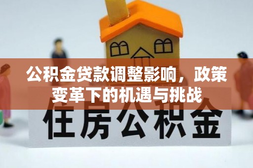 泰山公积金贷款调整影响，政策变革下的机遇与挑战