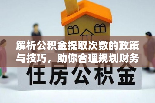 泰山解析公积金提取次数的政策与技巧，助你合理规划财务未来