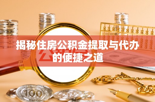泰山揭秘住房公积金提取与代办的便捷之道