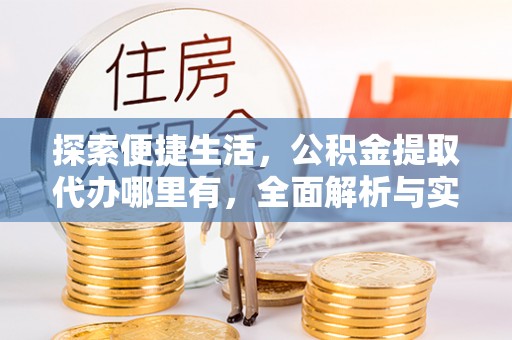 泰山探索便捷生活，公积金提取代办哪里有，全面解析与实用指南