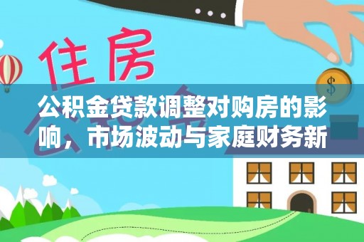 泰山公积金贷款调整对购房的影响，市场波动与家庭财务新趋势