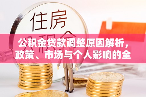 泰山公积金贷款调整原因解析，政策、市场与个人影响的全面解读