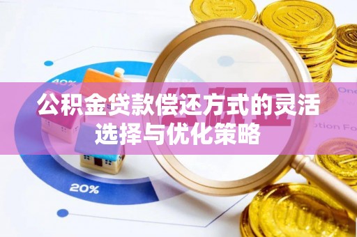 泰山公积金贷款偿还方式的灵活选择与优化策略