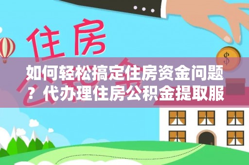 泰山如何轻松搞定住房资金问题？代办理住房公积金提取服务全解析