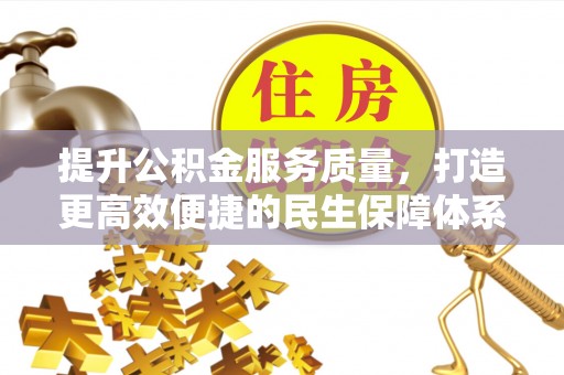 泰山提升公积金服务质量，打造更高效便捷的民生保障体系