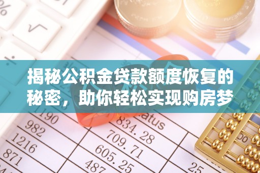 泰山揭秘公积金贷款额度恢复的秘密，助你轻松实现购房梦想