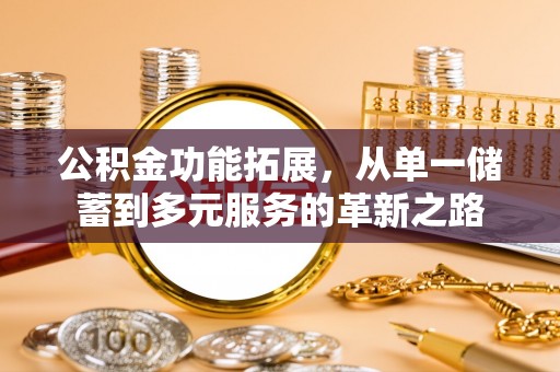 泰山公积金功能拓展，从单一储蓄到多元服务的革新之路