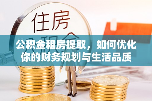 泰山公积金租房提取，如何优化你的财务规划与生活品质