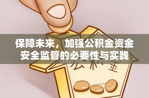 泰山保障未来，加强公积金资金安全监管的必要性与实践