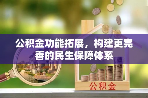 泰山公积金功能拓展，构建更完善的民生保障体系