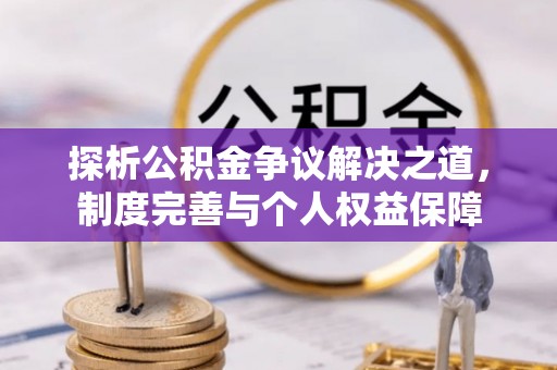 泰山探析公积金争议解决之道，制度完善与个人权益保障