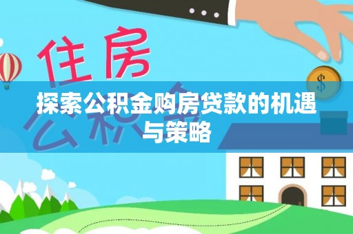 泰山探索公积金购房贷款的机遇与策略