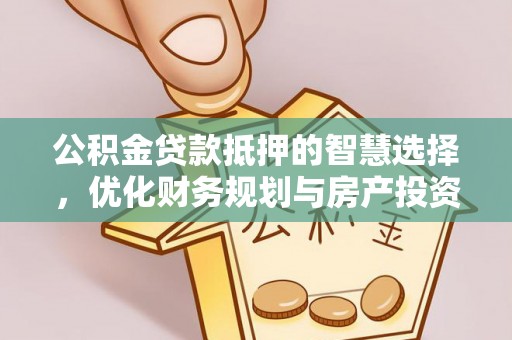 泰山公积金贷款抵押的智慧选择，优化财务规划与房产投资