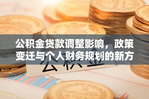 泰山公积金贷款调整影响，政策变迁与个人财务规划的新方向