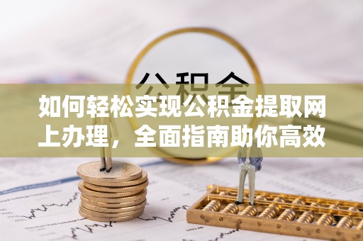 泰山如何轻松实现公积金提取网上办理，全面指南助你高效完成