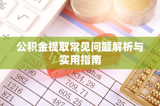 泰山公积金提取常见问题解析与实用指南