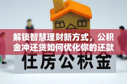 泰山解锁智慧理财新方式，公积金冲还贷如何优化你的还款计划