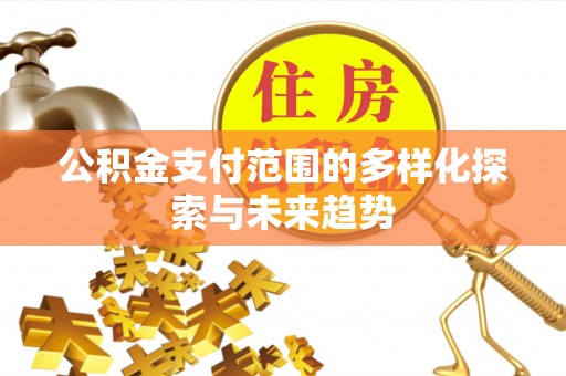 泰山公积金支付范围的多样化探索与未来趋势