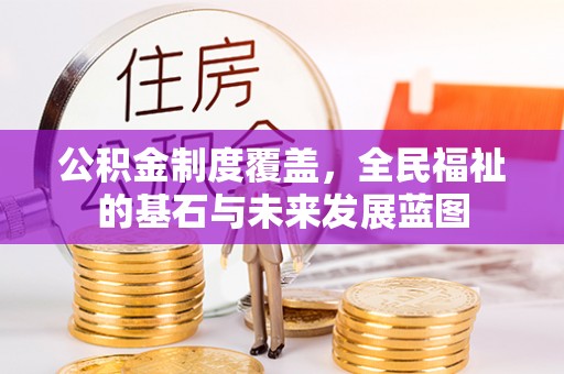 泰山公积金制度覆盖，全民福祉的基石与未来发展蓝图