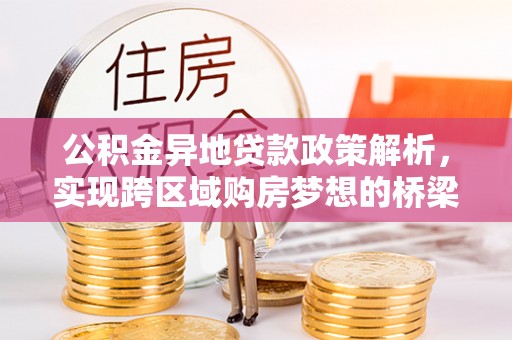 泰山公积金异地贷款政策解析，实现跨区域购房梦想的桥梁