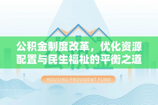 泰山公积金制度改革，优化资源配置与民生福祉的平衡之道