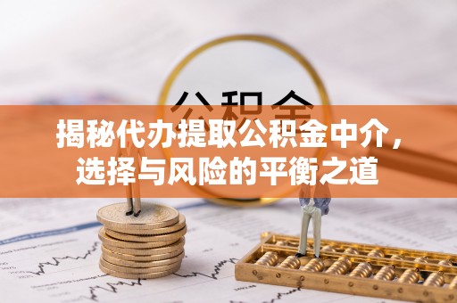 泰山揭秘代办提取公积金中介，选择与风险的平衡之道