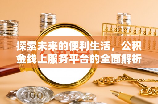 泰山探索未来的便利生活，公积金线上服务平台的全面解析