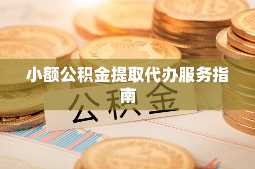 泰山小额公积金提取代办服务指南