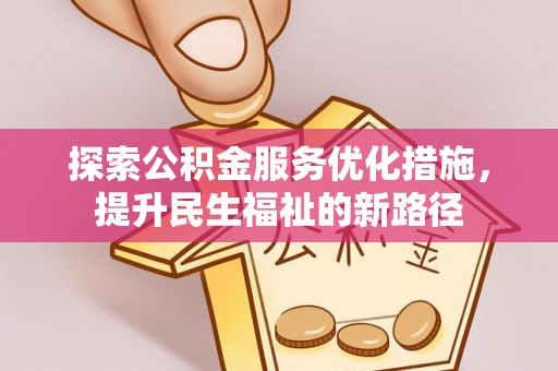 泰山探索公积金服务优化措施，提升民生福祉的新路径