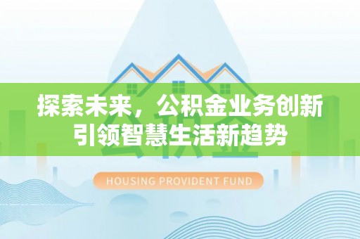 泰山探索未来，公积金业务创新引领智慧生活新趋势